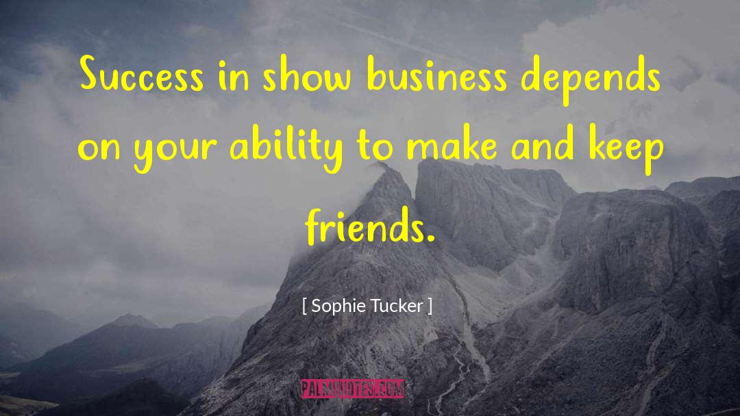 Sophie Tucker Quotes: Success in show business depends