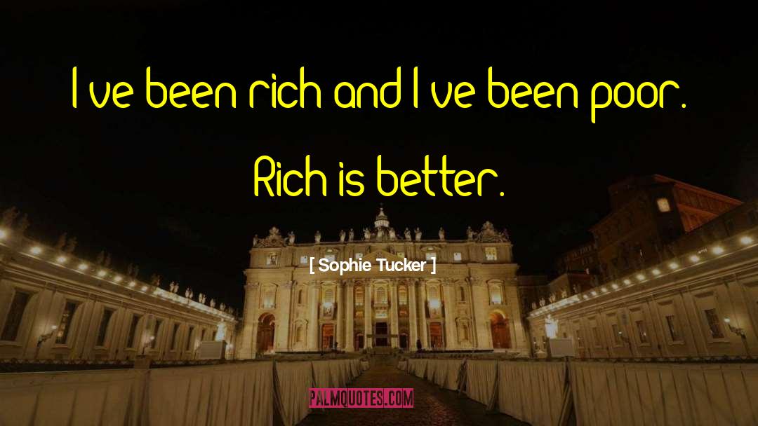 Sophie Tucker Quotes: I've been rich and I've