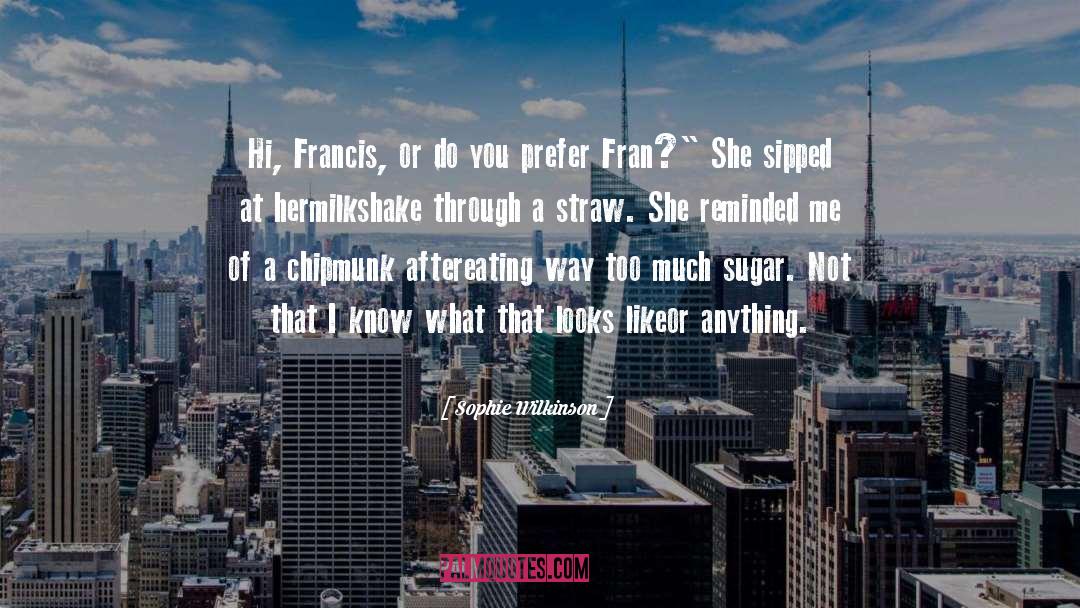 Sophie Wilkinson Quotes: Hi, Francis, or do you