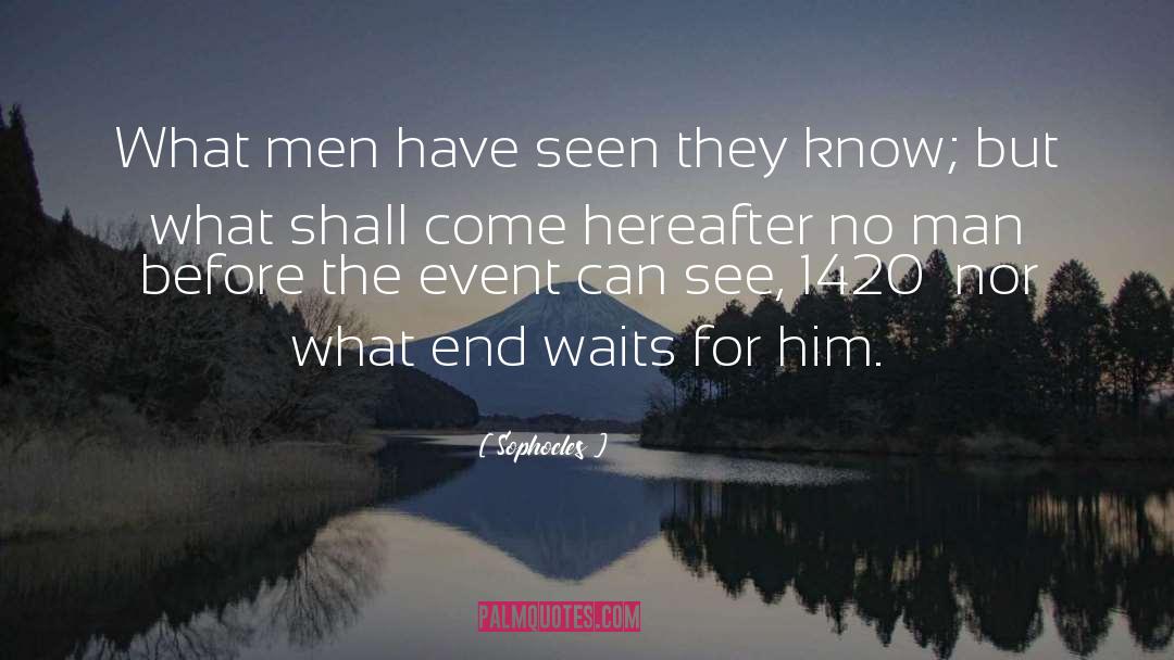 Sophocles Quotes: What men have seen they