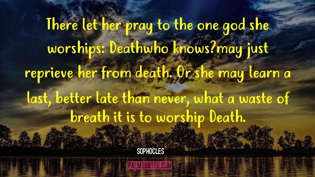 Sophocles Quotes: There let her pray to