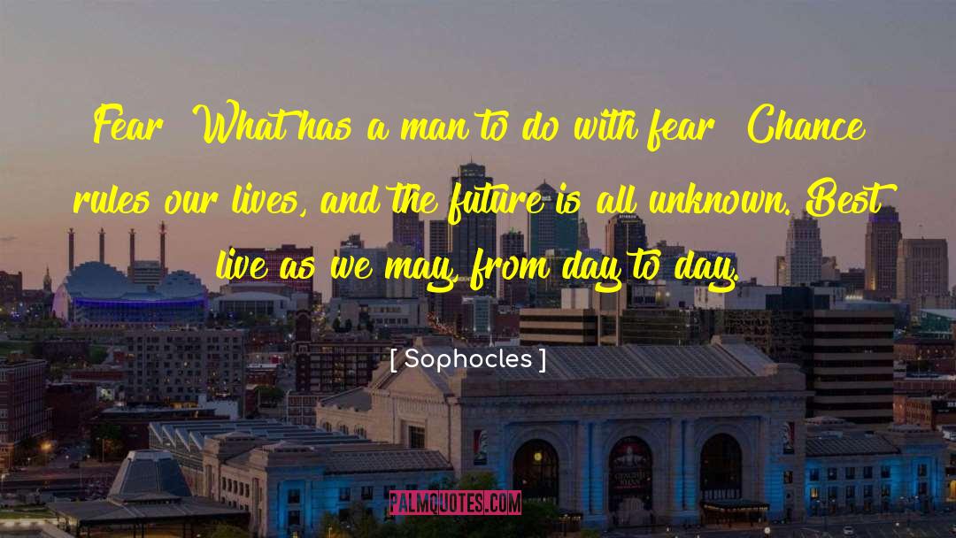 Sophocles Quotes: Fear? What has a man