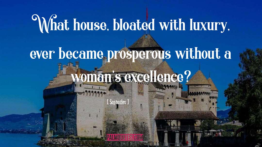 Sophocles Quotes: What house, bloated with luxury,