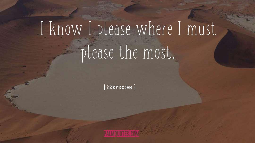 Sophocles Quotes: I know I please where