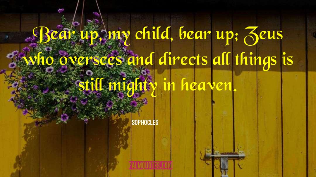 Sophocles Quotes: Bear up, my child, bear