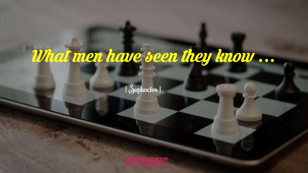 Sophocles Quotes: What men have seen they