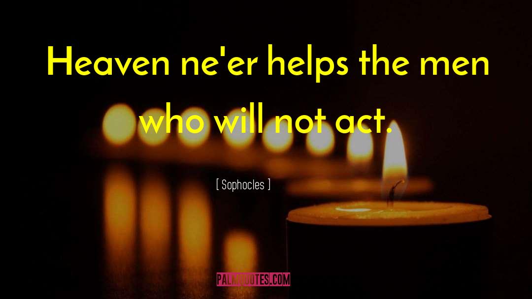 Sophocles Quotes: Heaven ne'er helps the men