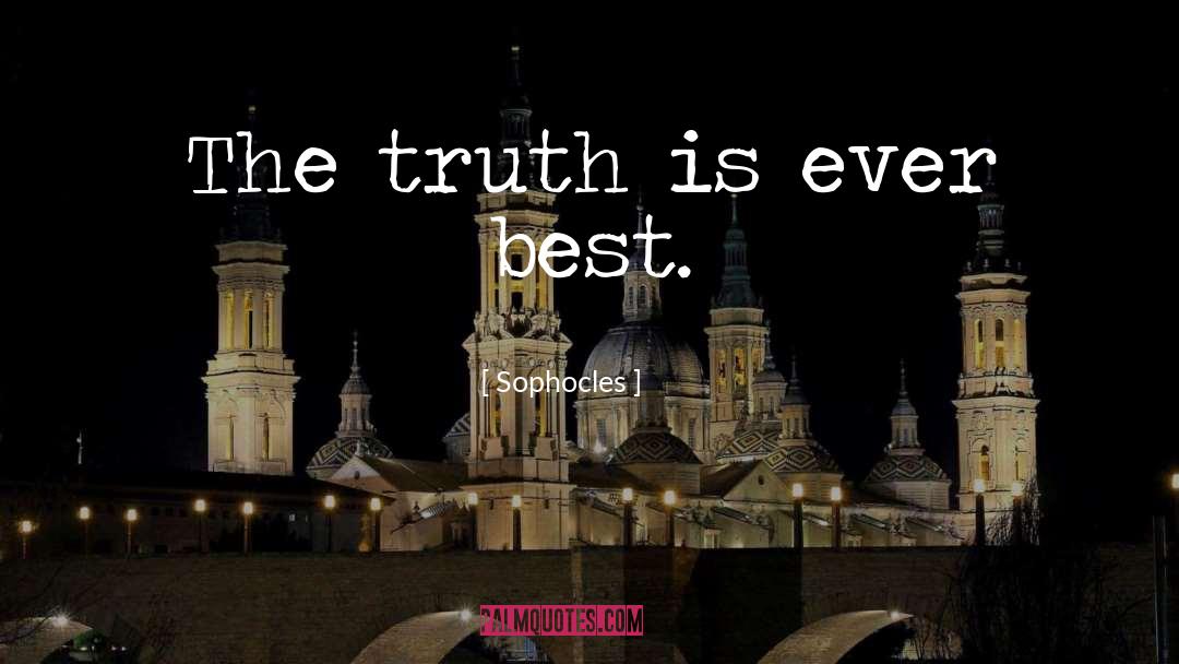 Sophocles Quotes: The truth is ever best.