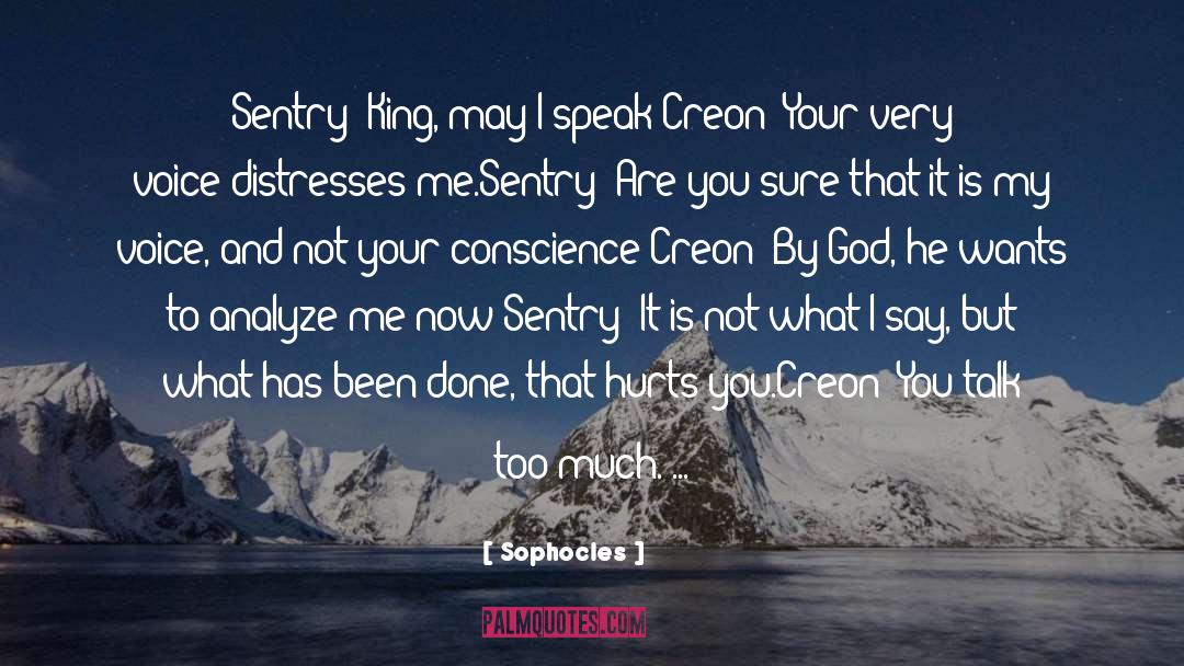 Sophocles Quotes: Sentry: King, may I speak?<br>Creon: