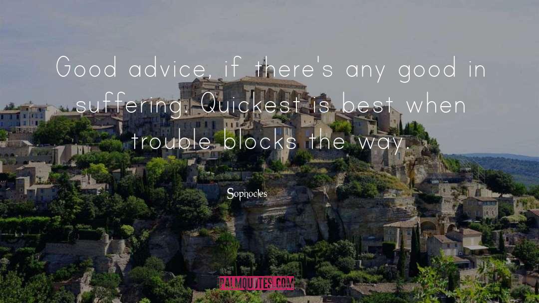 Sophocles Quotes: Good advice, if there's any