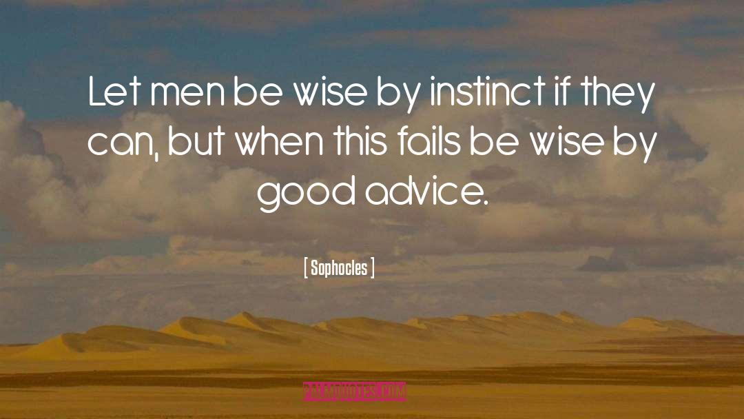 Sophocles Quotes: Let men be wise by