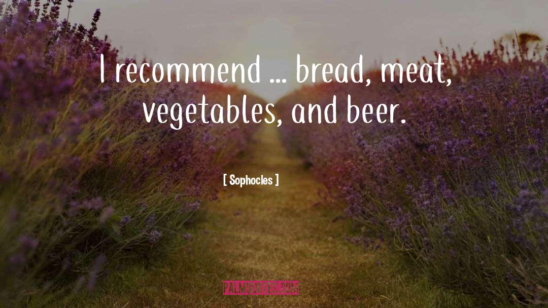 Sophocles Quotes: I recommend ... bread, meat,