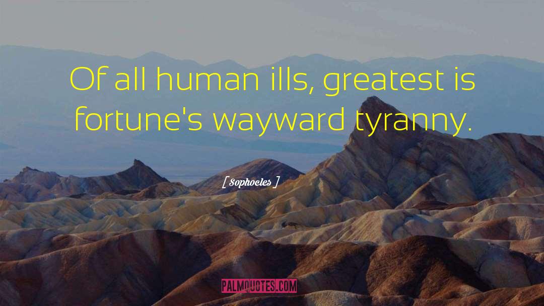 Sophocles Quotes: Of all human ills, greatest