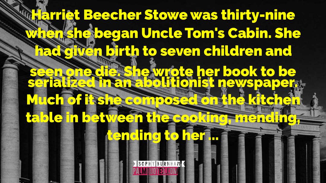 Sophy Burnham Quotes: Harriet Beecher Stowe was thirty-nine