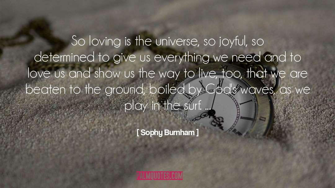 Sophy Burnham Quotes: So loving is the universe,