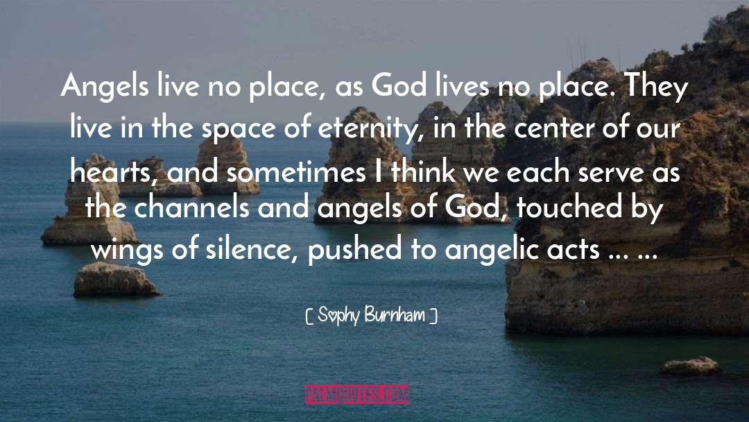 Sophy Burnham Quotes: Angels live no place, as