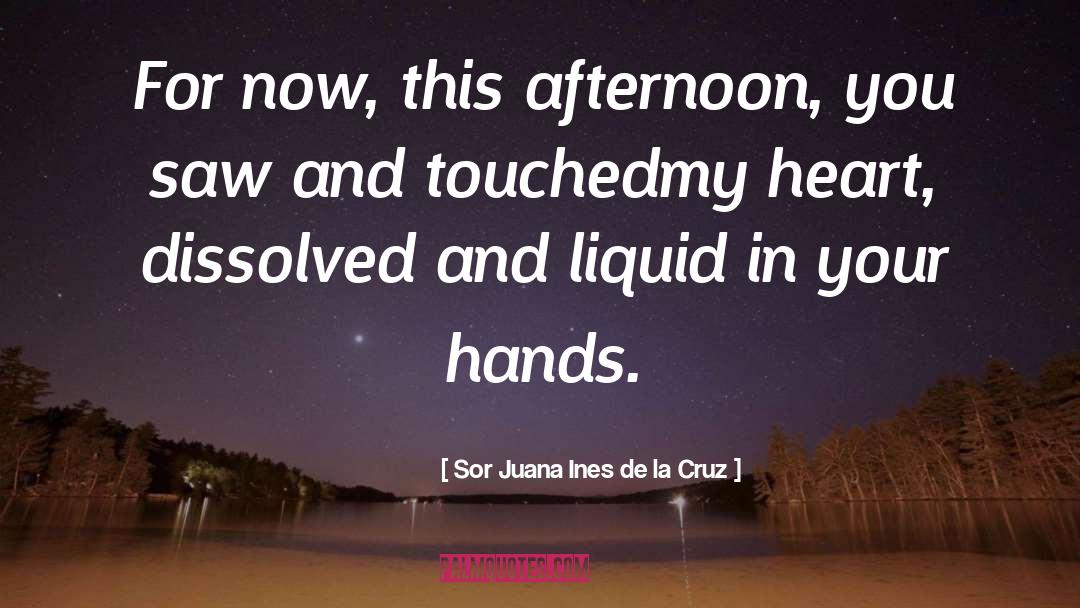 Sor Juana Ines De La Cruz Quotes: For now, this afternoon, you
