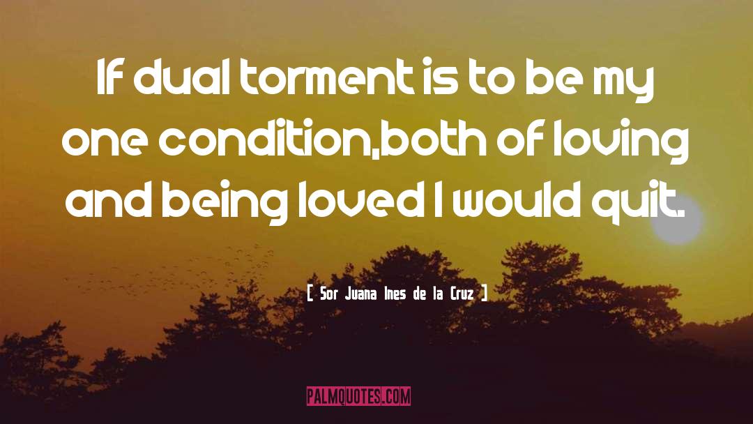 Sor Juana Ines De La Cruz Quotes: If dual torment is to