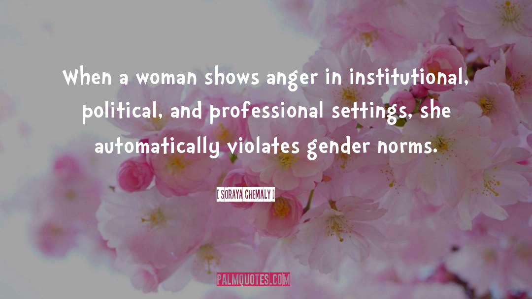 Soraya Chemaly Quotes: When a woman shows anger