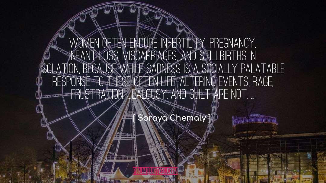 Soraya Chemaly Quotes: Women often endure infertility, pregnancy,