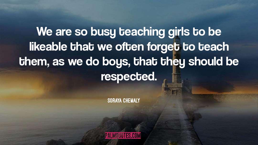 Soraya Chemaly Quotes: We are so busy teaching