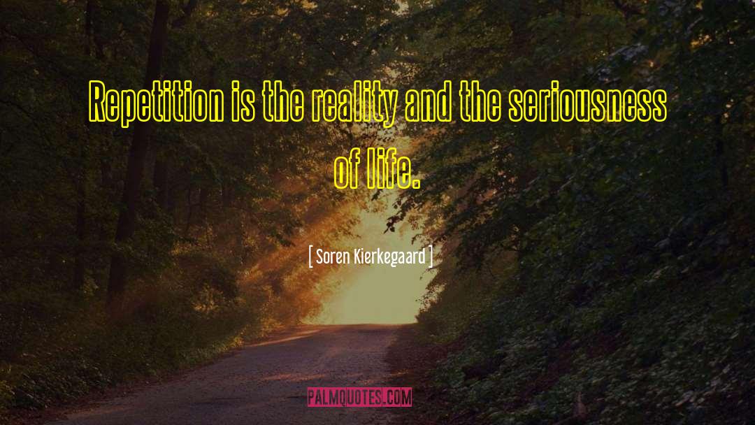 Soren Kierkegaard Quotes: Repetition is the reality and