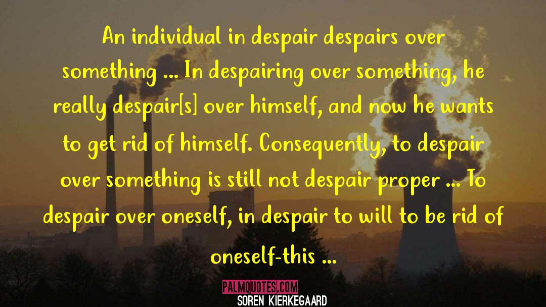 Soren Kierkegaard Quotes: An individual in despair despairs