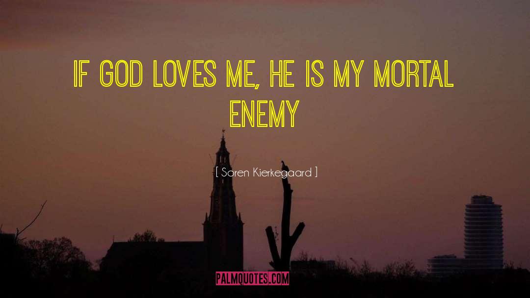 Soren Kierkegaard Quotes: if god loves me, he