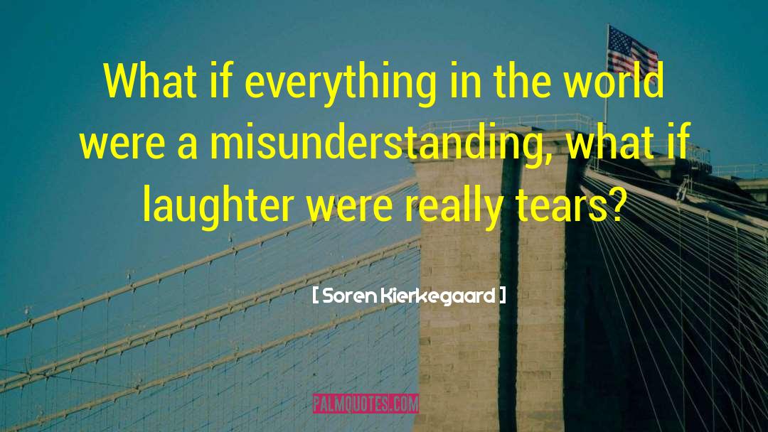 Soren Kierkegaard Quotes: What if everything in the