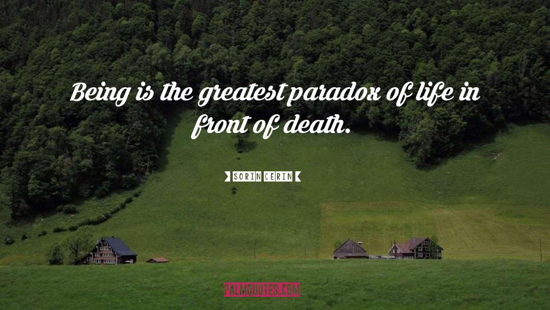 Sorin Cerin Quotes: Being is the greatest paradox