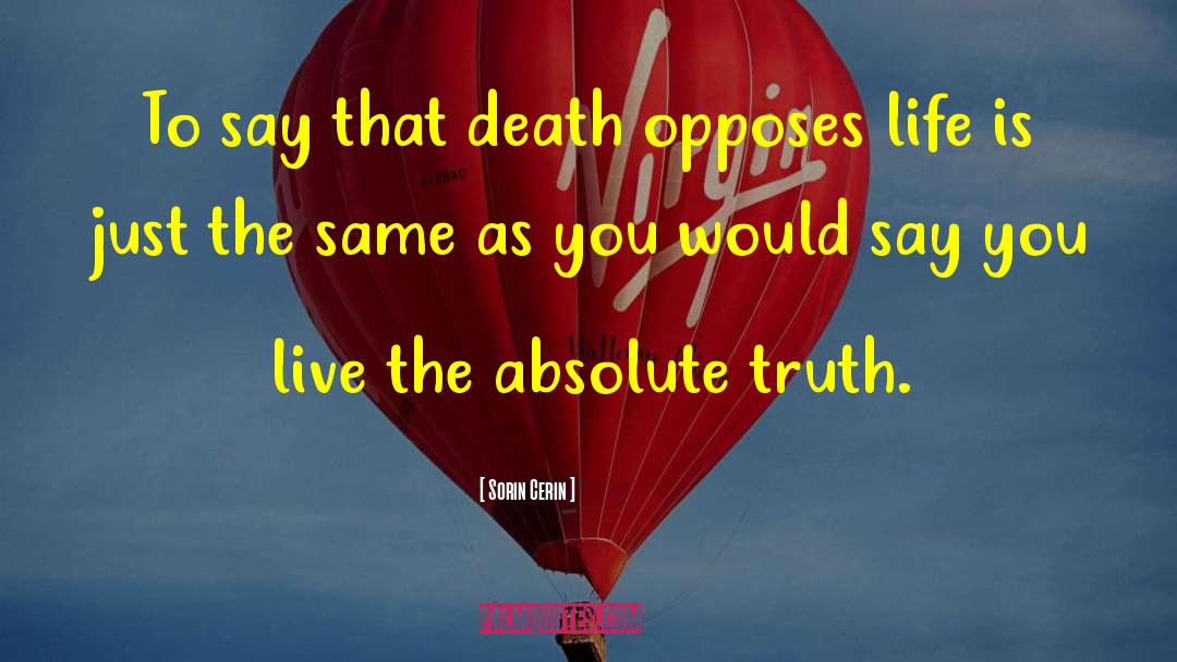 Sorin Cerin Quotes: To say that death opposes