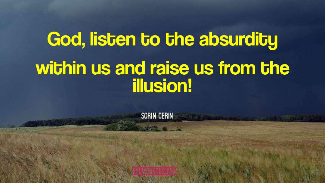 Sorin Cerin Quotes: God, listen to the absurdity