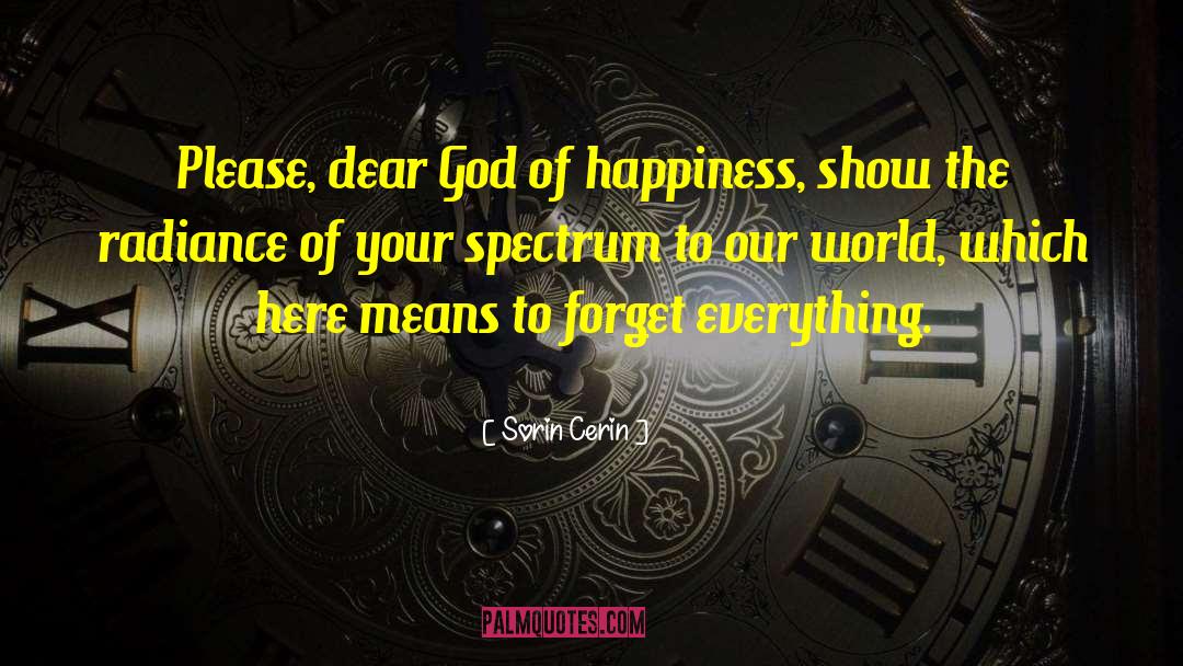Sorin Cerin Quotes: Please, dear God of happiness,