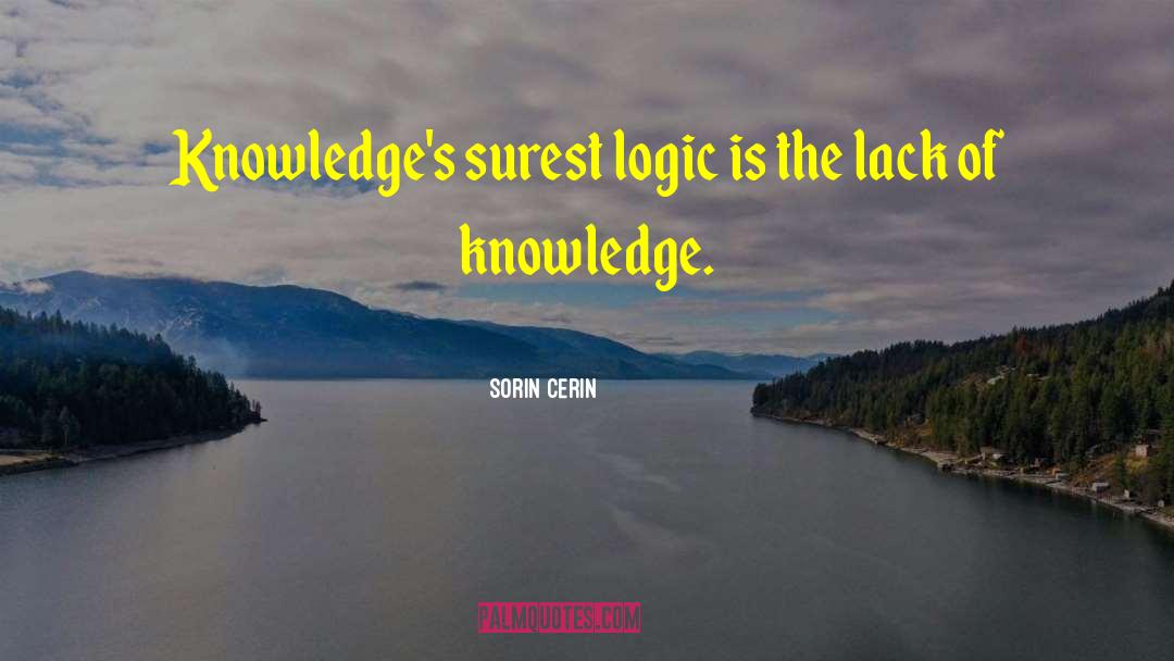Sorin Cerin Quotes: Knowledge's surest logic is the