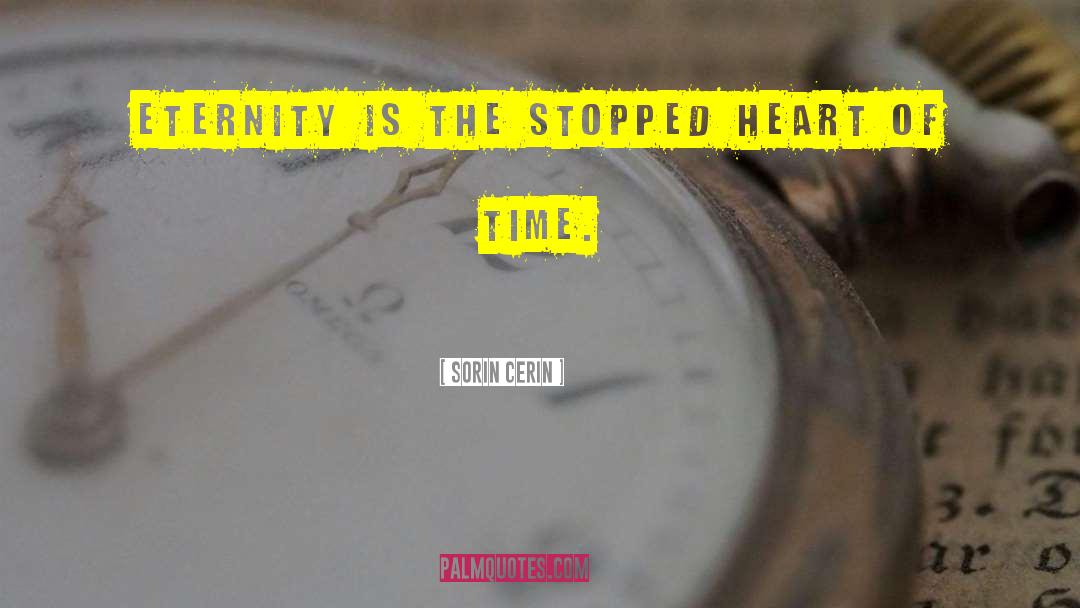 Sorin Cerin Quotes: Eternity is the stopped heart