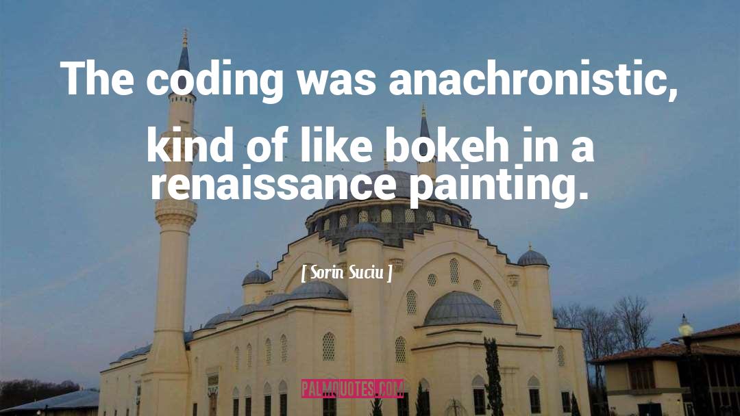 Sorin Suciu Quotes: The coding was anachronistic, kind