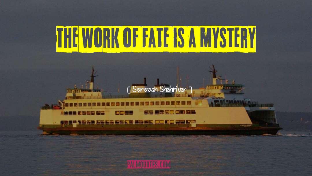 Soroosh Shahrivar Quotes: The work of fate is