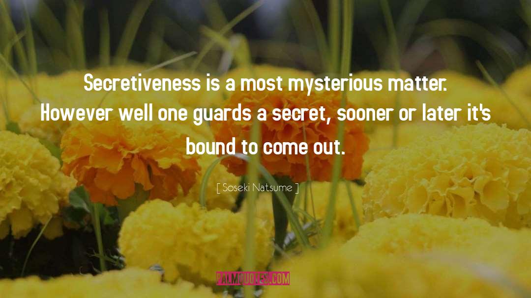 Soseki Natsume Quotes: Secretiveness is a most mysterious