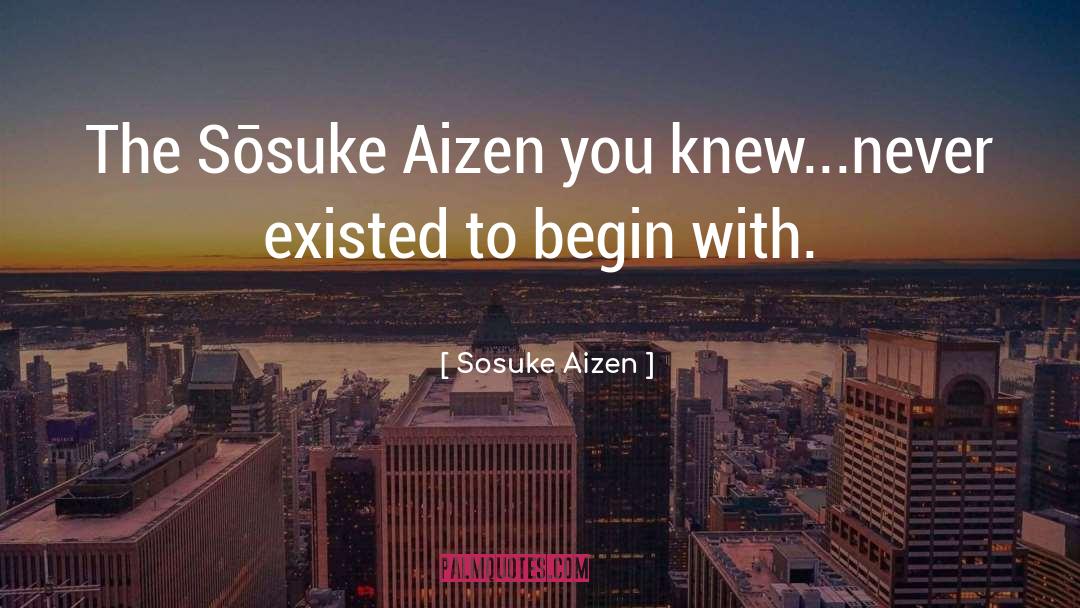 Sosuke Aizen Quotes: The Sōsuke Aizen you knew...never