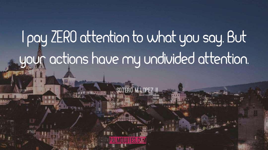 Sotero M Lopez II Quotes: I pay ZERO attention to