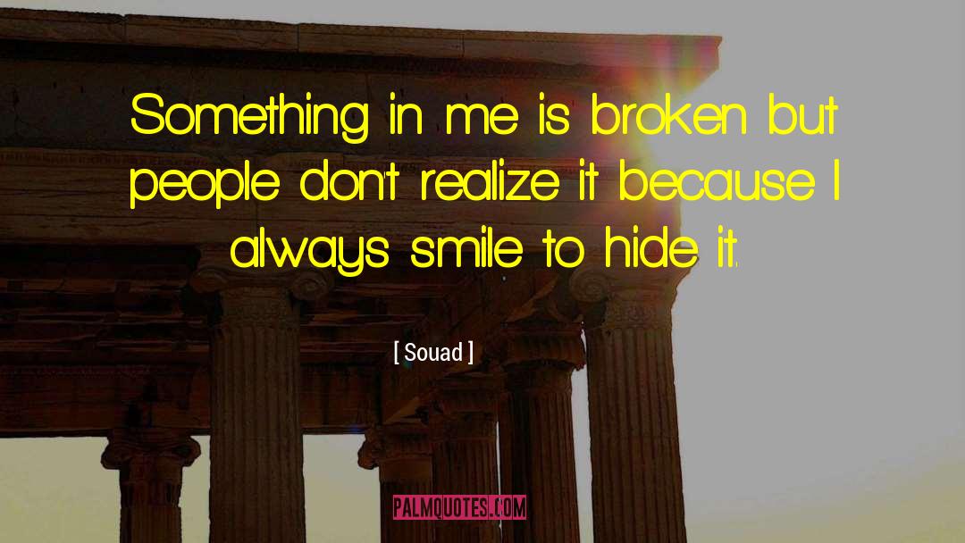 Souad Quotes: Something in me is broken