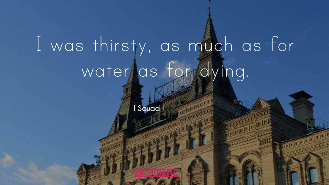 Souad Quotes: I was thirsty, as much