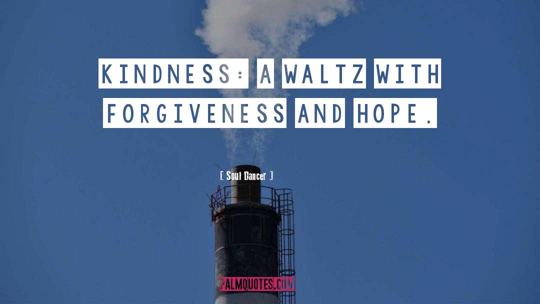 Soul Dancer Quotes: Kindness: a waltz with forgiveness