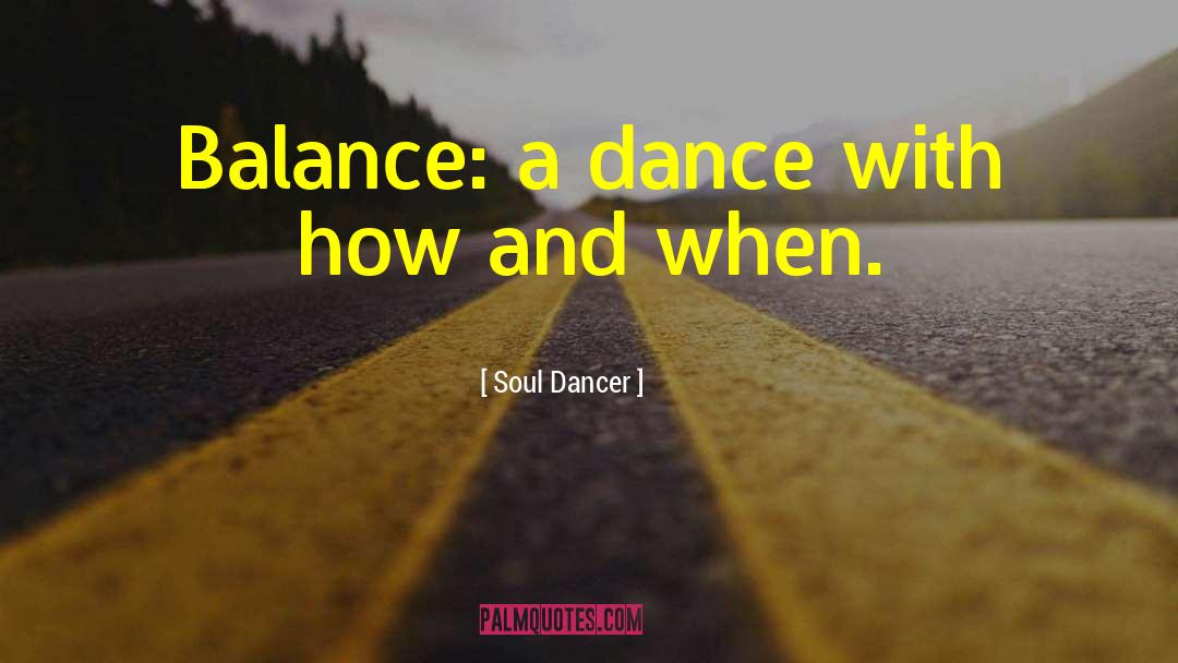 Soul Dancer Quotes: Balance: a dance with how