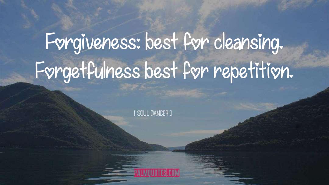 Soul Dancer Quotes: Forgiveness: best for cleansing. Forgetfulness