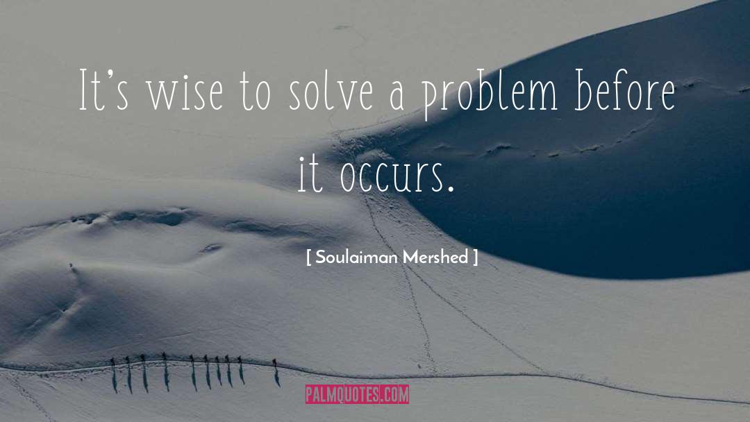 Soulaiman Mershed Quotes: It's wise to solve a