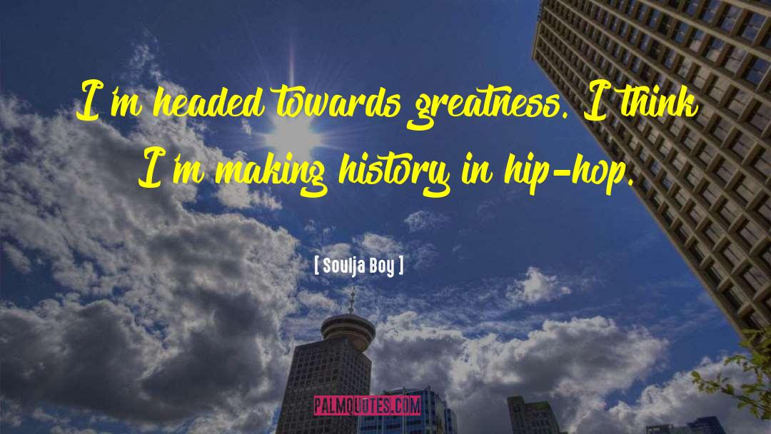 Soulja Boy Quotes: I'm headed towards greatness. I