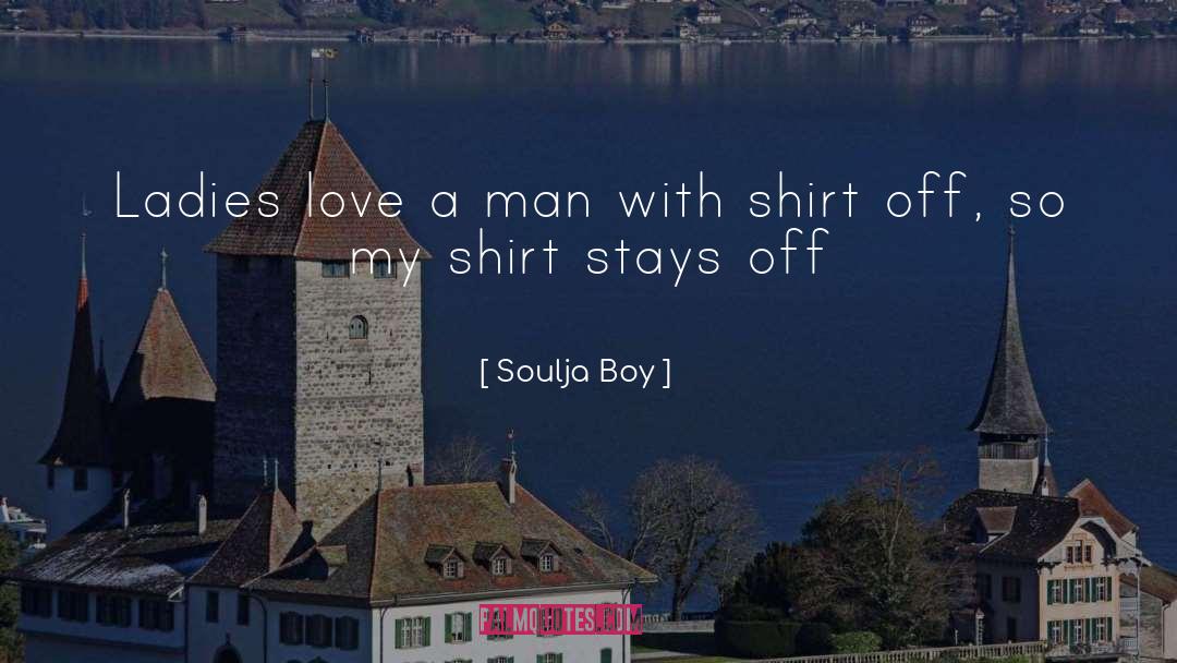 Soulja Boy Quotes: Ladies love a man with