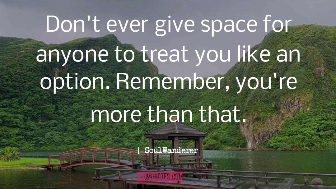 SoulWanderer_ Quotes: Don't ever give space for