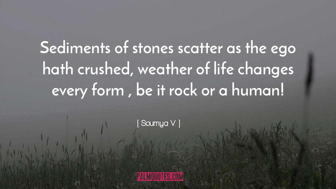 Soumya V. Quotes: Sediments of stones scatter as